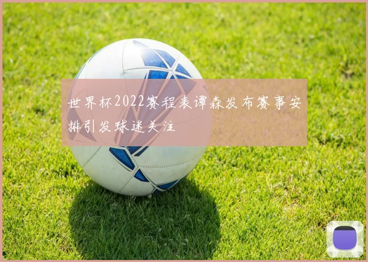 世界杯2022赛程表谭森发布赛事安排引发球迷关注